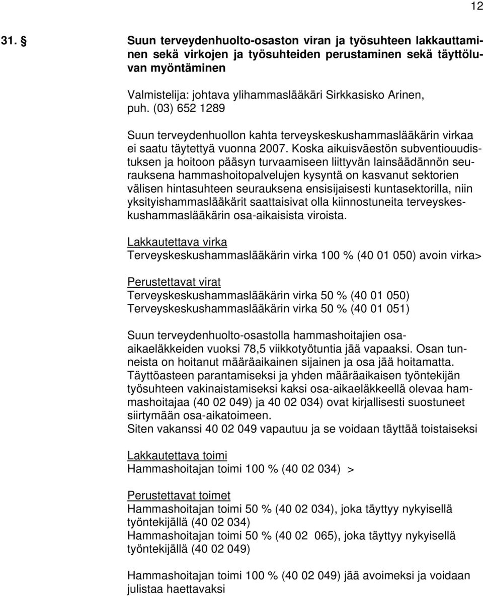 (03) 652 1289 Suun terveydenhuollon kahta terveyskeskushammaslääkärin virkaa ei saatu täytettyä vuonna 2007.