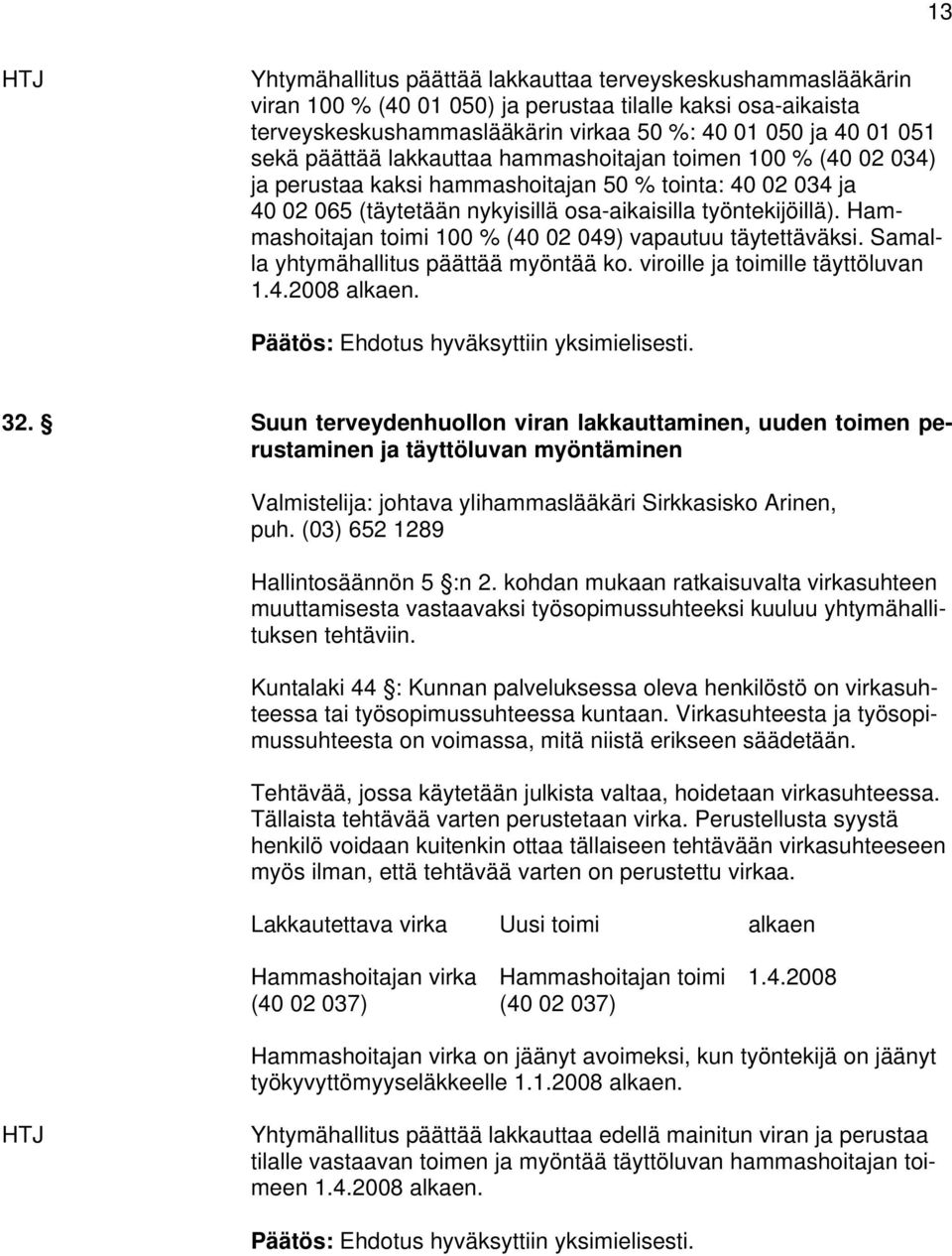 Hammashoitajan toimi 100 % (40 02 049) vapautuu täytettäväksi. Samalla yhtymähallitus päättää myöntää ko. viroille ja toimille täyttöluvan 1.4.2008 alkaen. Päätös: Ehdotus hyväksyttiin yksimielisesti.