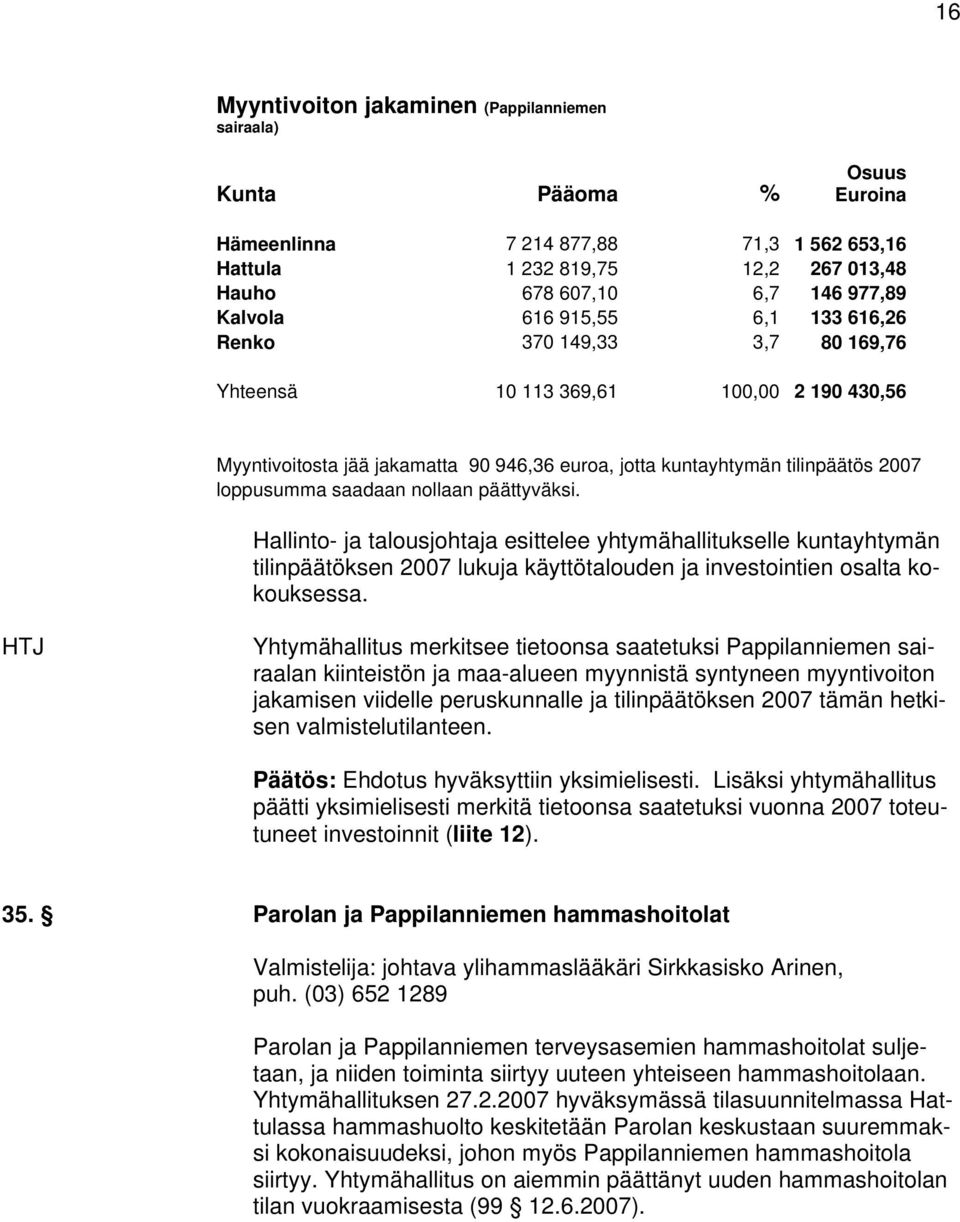 loppusumma saadaan nollaan päättyväksi. Hallinto- ja talousjohtaja esittelee yhtymähallitukselle kuntayhtymän tilinpäätöksen 2007 lukuja käyttötalouden ja investointien osalta kokouksessa.