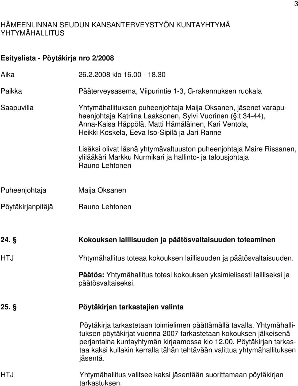 Anna-Kaisa Häppölä, Matti Hämäläinen, Kari Ventola, Heikki Koskela, Eeva Iso-Sipilä ja Jari Ranne Lisäksi olivat läsnä yhtymävaltuuston puheenjohtaja Maire Rissanen, ylilääkäri Markku Nurmikari ja