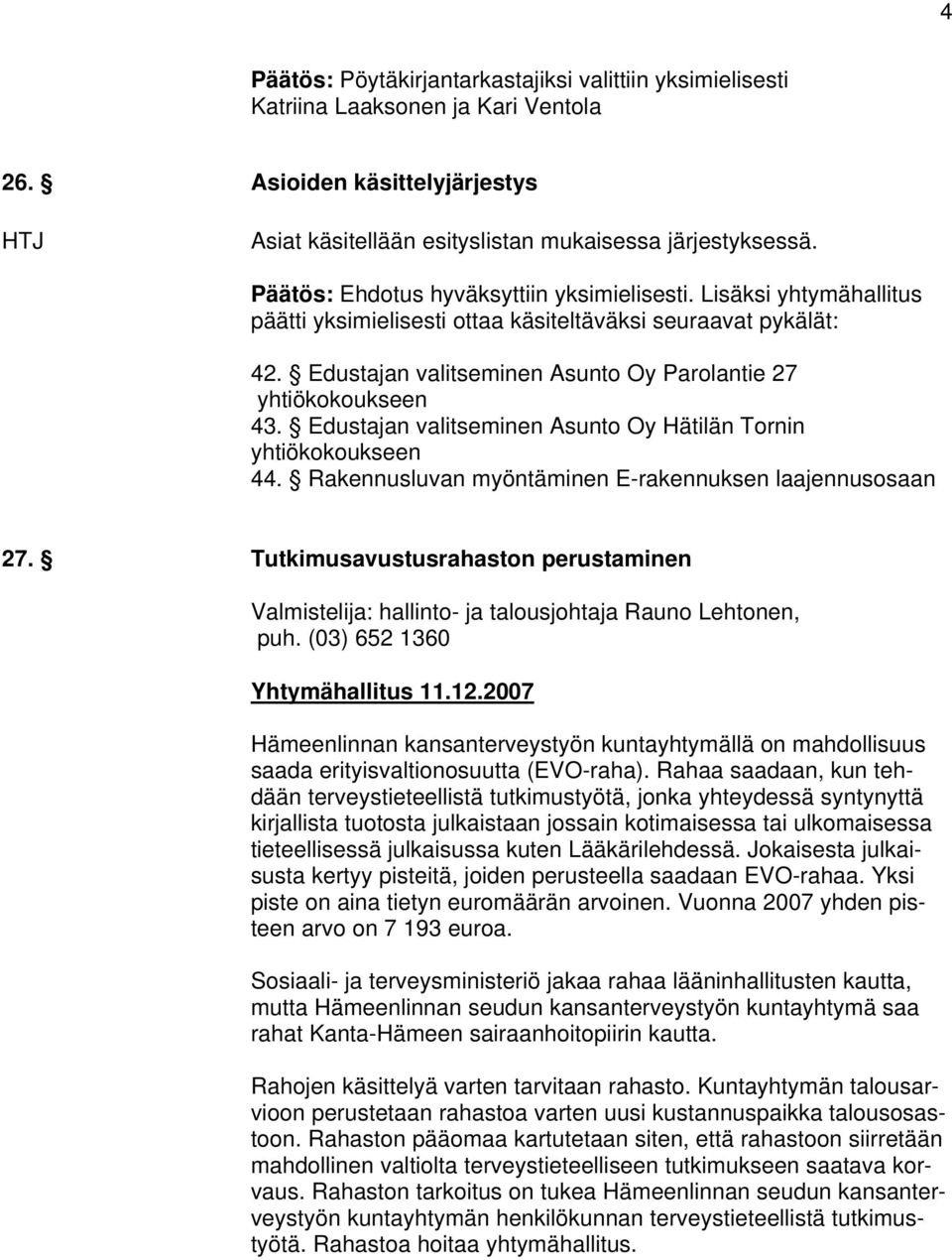 Edustajan valitseminen Asunto Oy Hätilän Tornin yhtiökokoukseen 44. Rakennusluvan myöntäminen E-rakennuksen laajennusosaan 27.