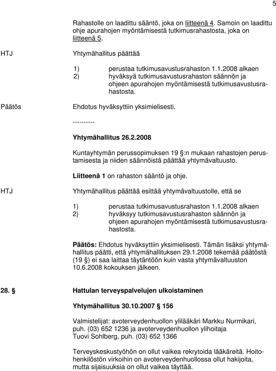 Päätös Ehdotus hyväksyttiin yksimielisesti. ---------- Yhtymähallitus 26.2.2008 Kuntayhtymän perussopimuksen 19 :n mukaan rahastojen perustamisesta ja niiden säännöistä päättää yhtymävaltuusto.