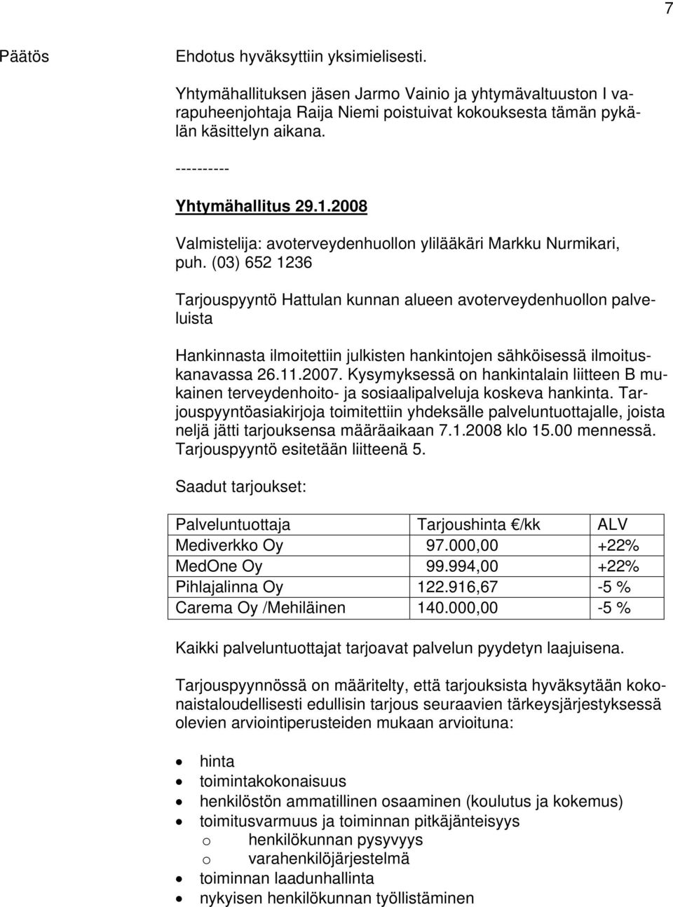 (03) 652 1236 Tarjouspyyntö Hattulan kunnan alueen avoterveydenhuollon palveluista Hankinnasta ilmoitettiin julkisten hankintojen sähköisessä ilmoituskanavassa 26.11.2007.