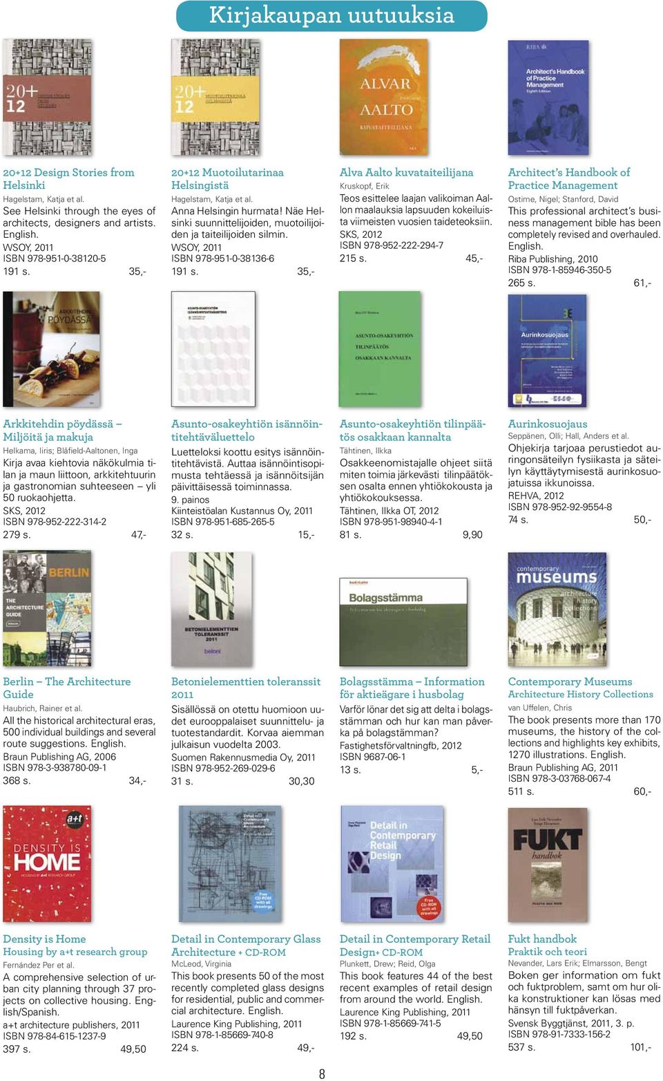 35,- Alva Aalto kuvataiteilijana Kruskopf, Erik Teos esittelee laajan valikoiman Aallon maalauksia lapsuuden kokeiluista viimeisten vuosien taideteoksiin. SKS, 2012 ISBN 978-952-222-294-7 215 s.