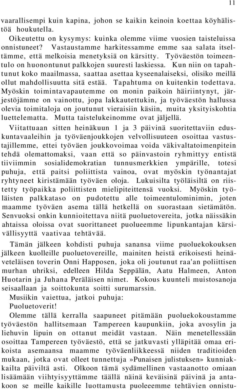 Kun niin on tapahtunut koko maailmassa, saattaa asettaa kyseenalaiseksi, olisiko meillä ollut mahdollisuutta sitä estää. Tapahtuma on kuitenkin todettava.