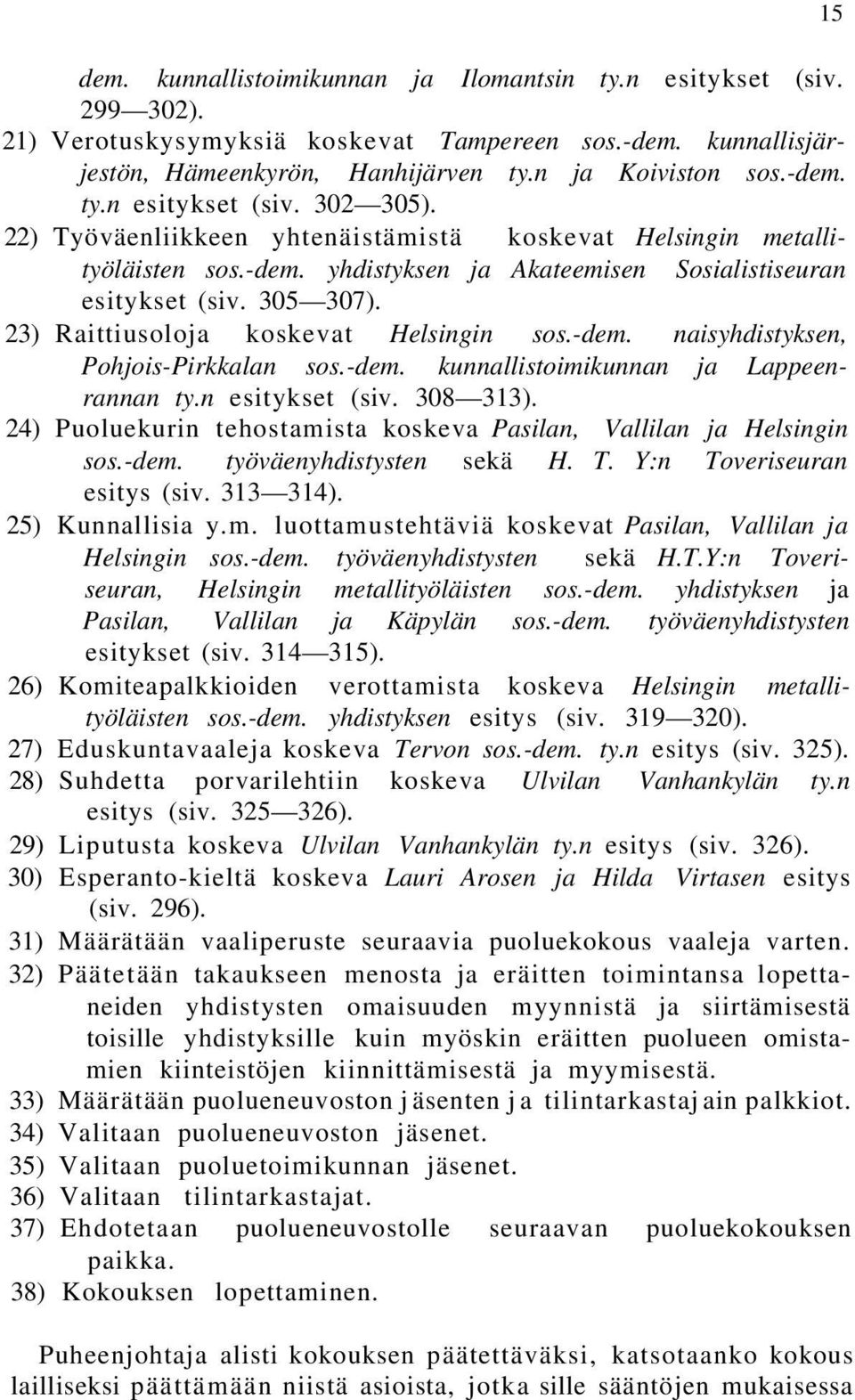 -dem. kunnallistoimikunnan ja Lappeenrannan ty.n esitykset (siv. 308 313). 24) Puoluekurin tehostamista koskeva Pasilan, Vallilan ja Helsingin sos.-dem. työväenyhdistysten sekä H. T.