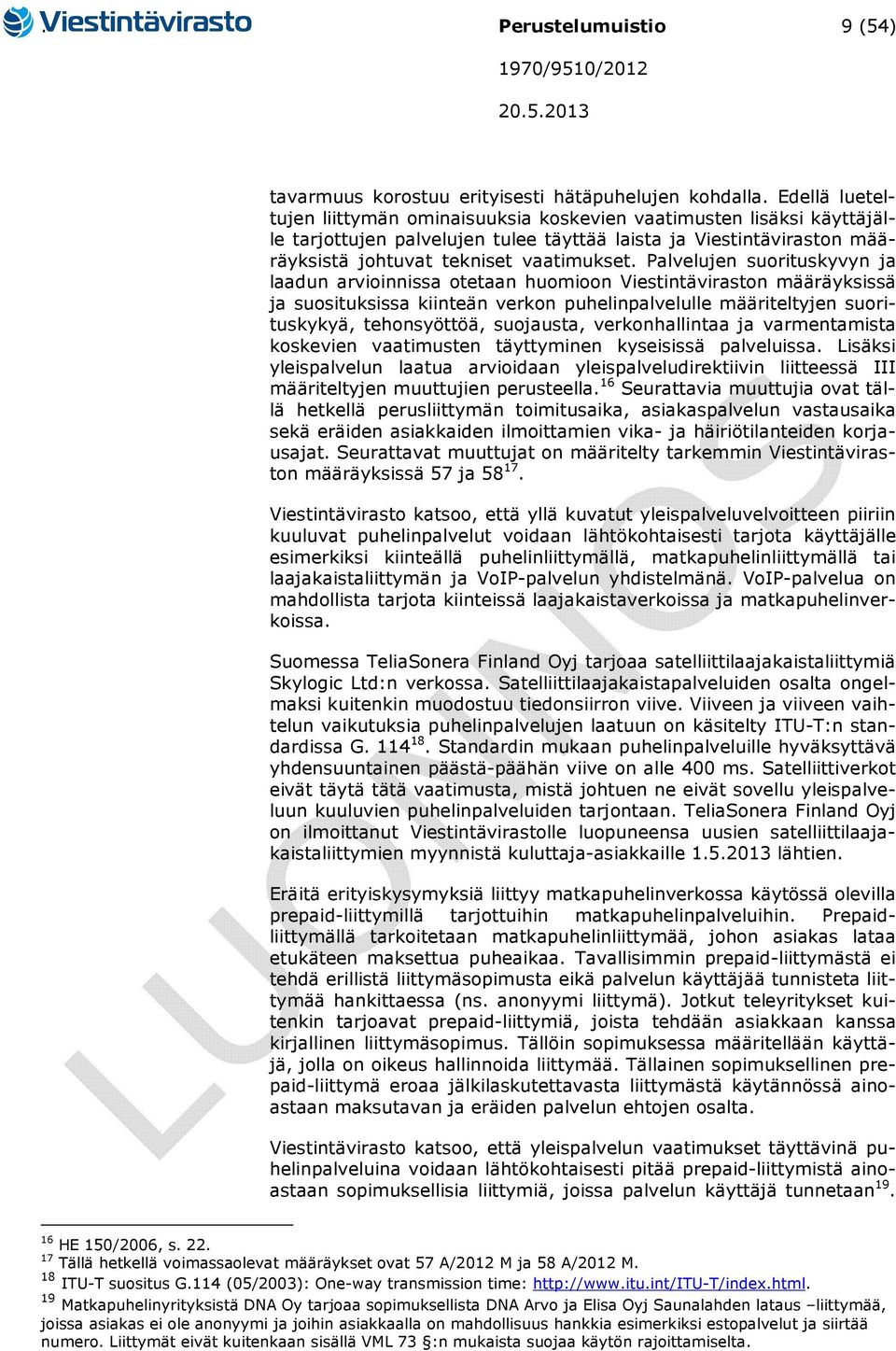 Palvelujen suorituskyvyn ja laadun arvioinnissa otetaan huomioon Viestintäviraston määräyksissä ja suosituksissa kiinteän verkon puhelinpalvelulle määriteltyjen suorituskykyä, tehonsyöttöä,