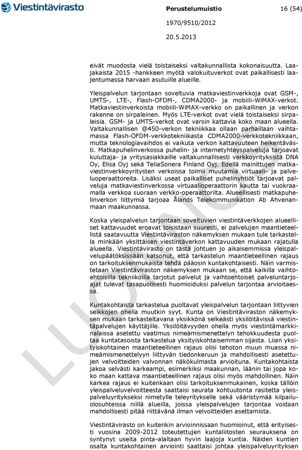 Yleispalvelun tarjontaan soveltuvia matkaviestinverkkoja ovat GSM-, UMTS-, LTE-, Flash-OFDM-, CDMA2000- ja mobiili-wimax-verkot.