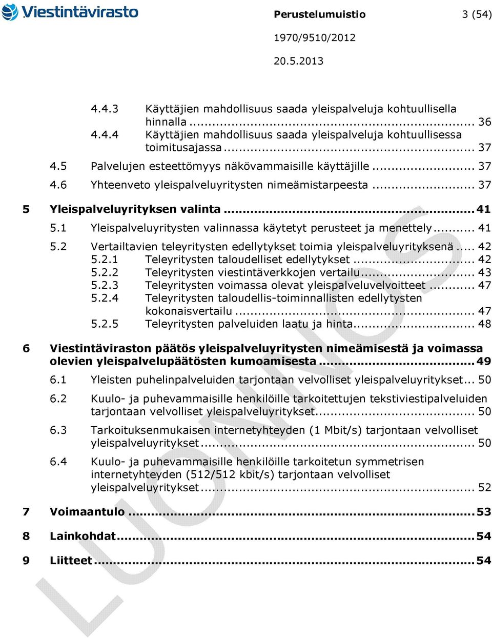 1 Yleispalveluyritysten valinnassa käytetyt perusteet ja menettely... 41 5.2 Vertailtavien teleyritysten edellytykset toimia yleispalveluyrityksenä... 42 5.2.1 Teleyritysten taloudelliset edellytykset.