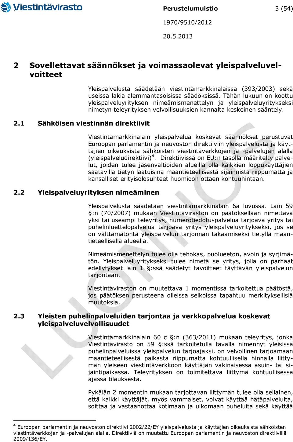 Tähän lukuun on koottu yleispalveluyrityksen nimeämismenettelyn ja yleispalveluyritykseksi nimetyn teleyrityksen velvollisuuksien kannalta keskeinen sääntely.