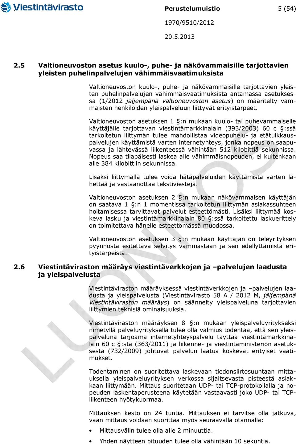 puhelinpalvelujen vähimmäisvaatimuksista antamassa asetuksessa (1/2012 jäljempänä valtioneuvoston asetus) on määritelty vammaisten henkilöiden yleispalveluun liittyvät erityistarpeet.