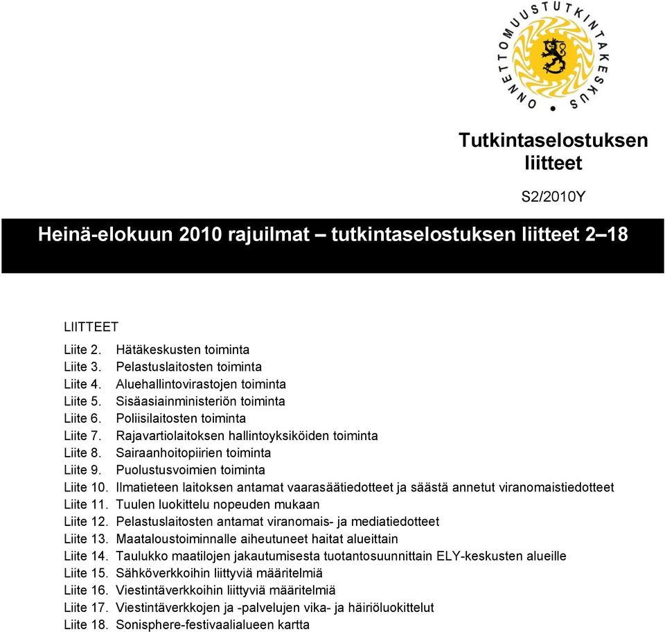 Sairaanhoitopiirien toiminta Liite 9. Puolustusvoimien toiminta Liite 10. Ilmatieteen laitoksen antamat vaarasäätiedotteet ja säästä annetut viranomaistiedotteet Liite 11.