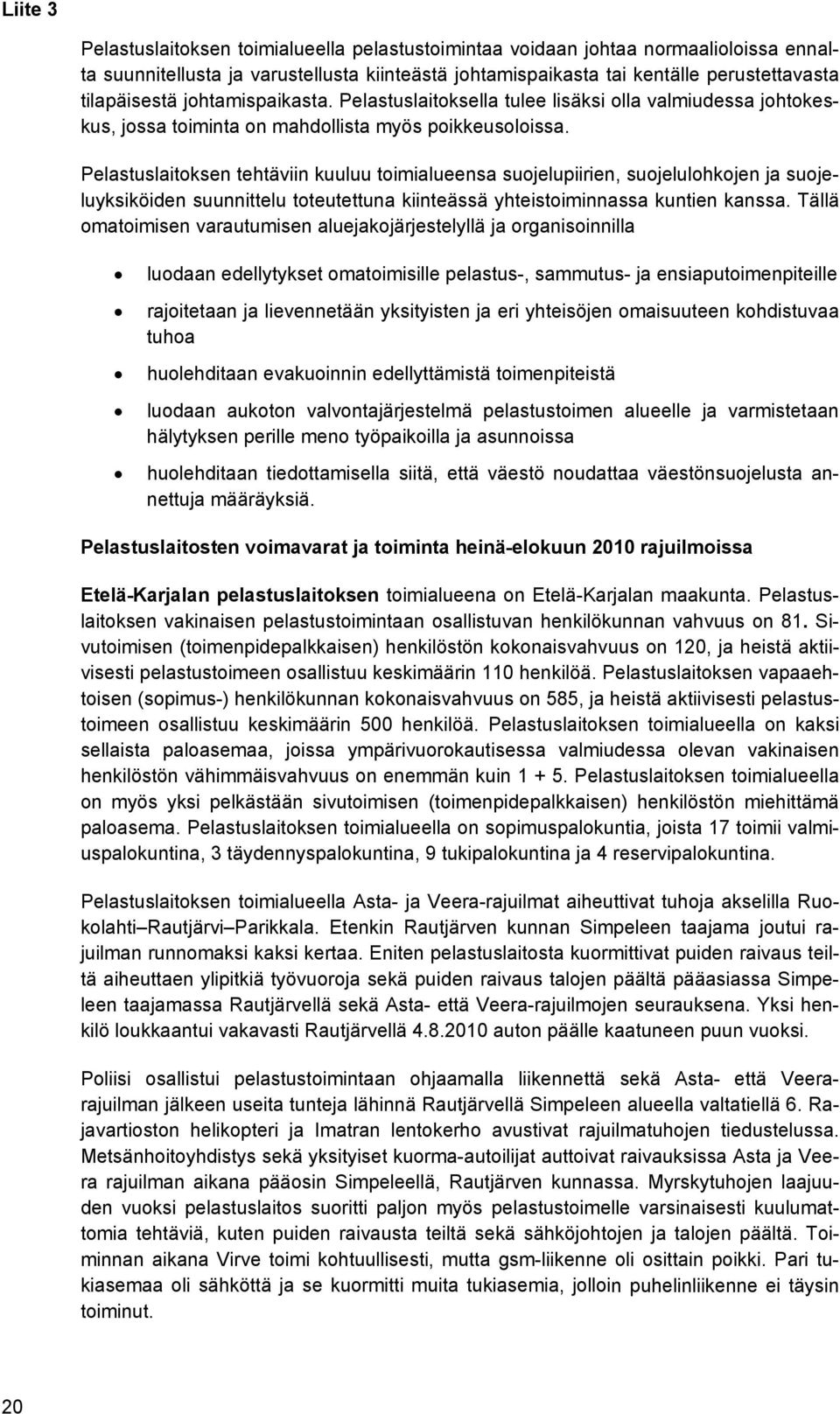 Pelastuslaitoksen tehtäviin kuuluu toimialueensa suojelupiirien, suojelulohkojen ja suojeluyksiköiden suunnittelu toteutettuna kiinteässä yhteistoiminnassa kuntien kanssa.