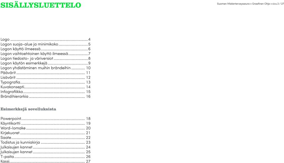 .. 10 Päävärit... 11 Lisävärit... 12 Typografia... 13 Kuvakonsepti... 14 Infografiikka... 15 Brändihierarkia... 16 Esimerkkejä sovelluksista Powerpoint.