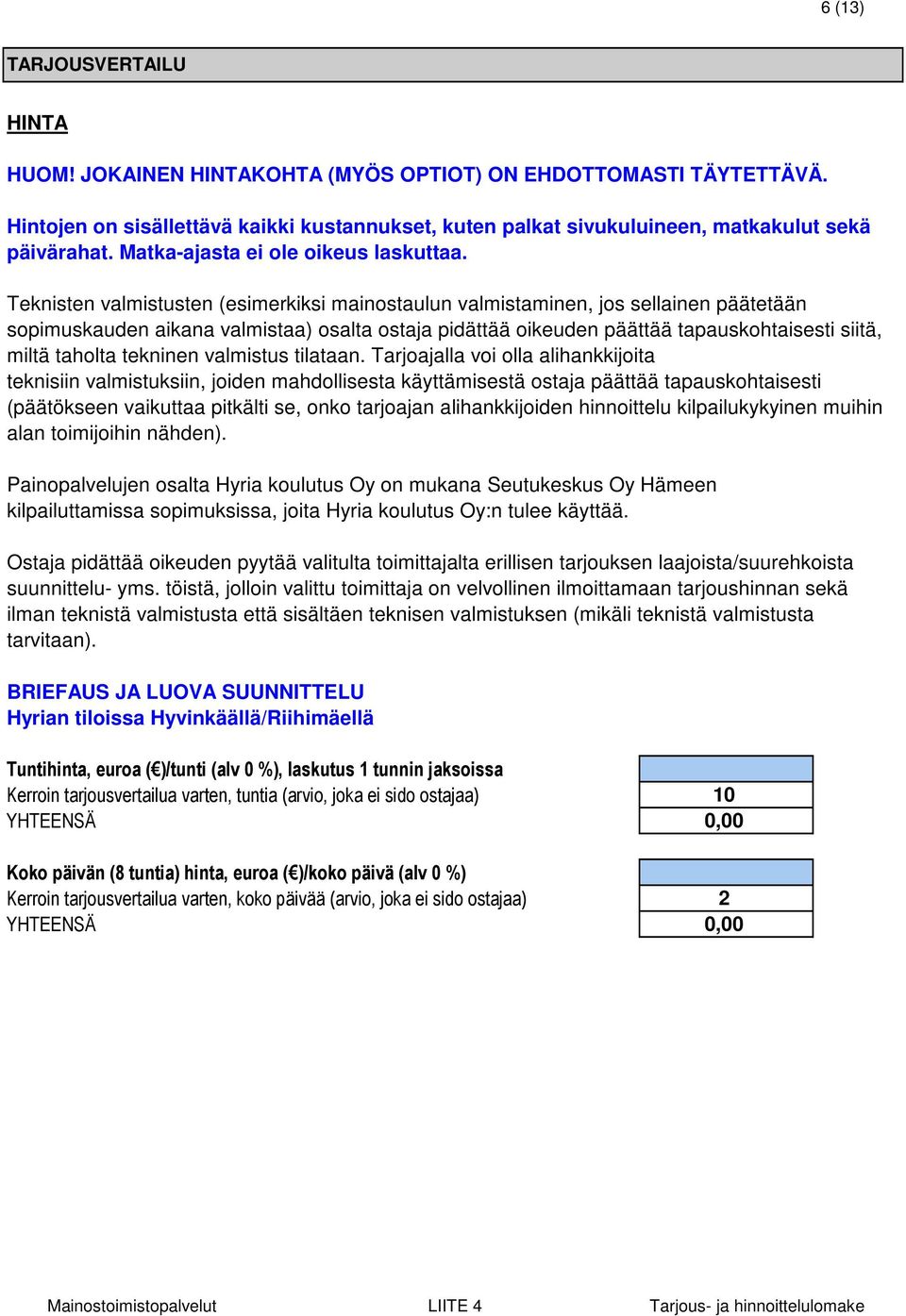 Teknisten valmistusten (esimerkiksi mainostaulun valmistaminen, jos sellainen päätetään sopimuskauden aikana valmistaa) osalta ostaja pidättää oikeuden päättää tapauskohtaisesti siitä, miltä taholta