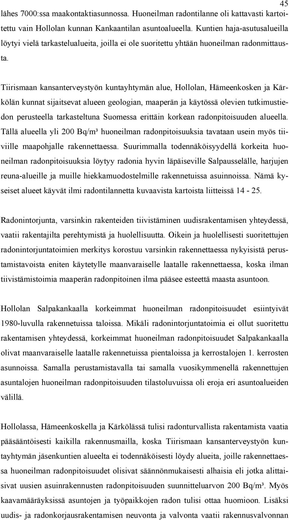 Tiirismaan kansanterveystyön kuntayhtymän alue, Hollolan, Hämeenkosken ja Kärkölän kunnat sijaitsevat alueen geologian, maaperän ja käytössä olevien tutkimustiedon perusteella tarkasteltuna Suomessa