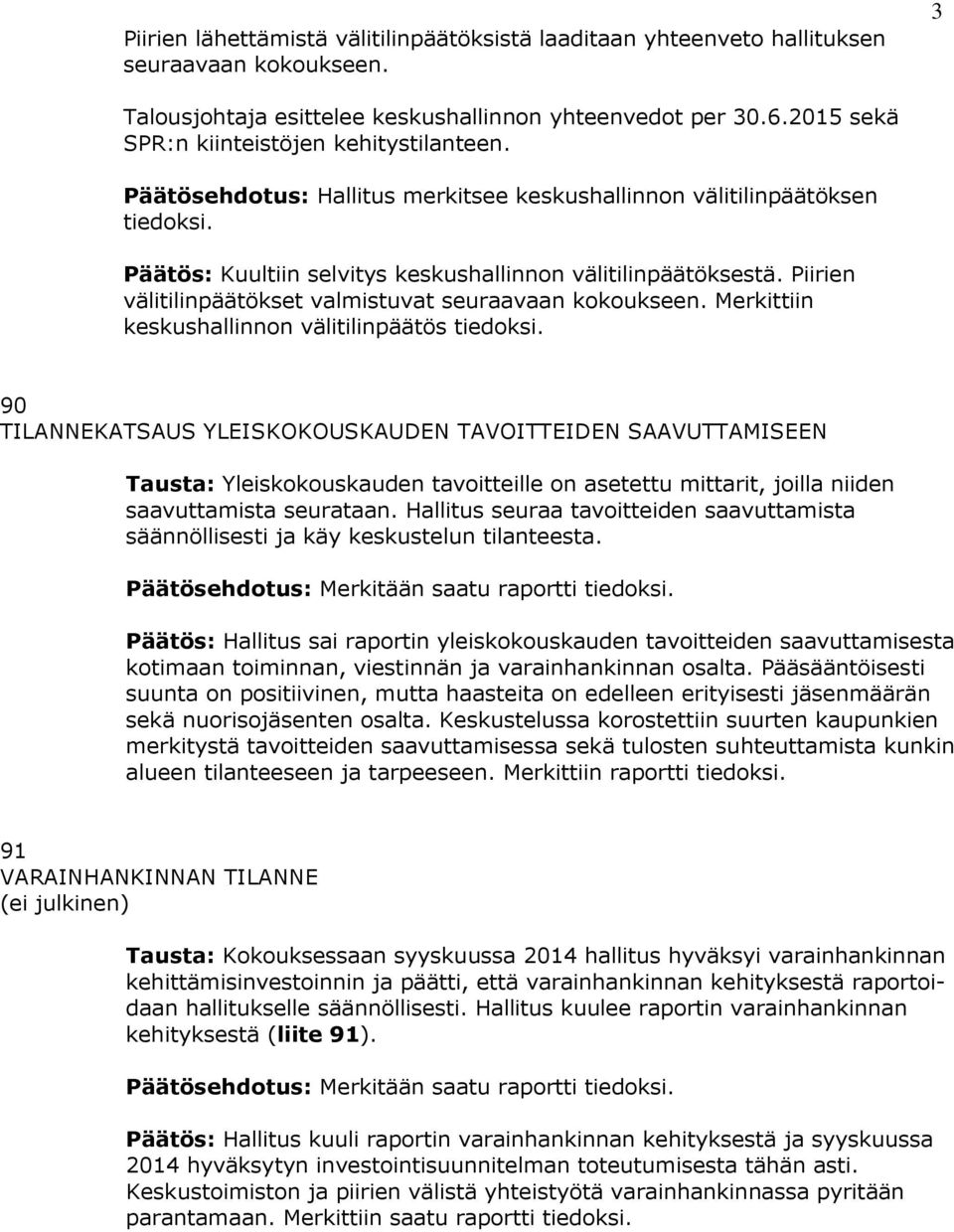 Piirien välitilinpäätökset valmistuvat seuraavaan kokoukseen. Merkittiin keskushallinnon välitilinpäätös tiedoksi.