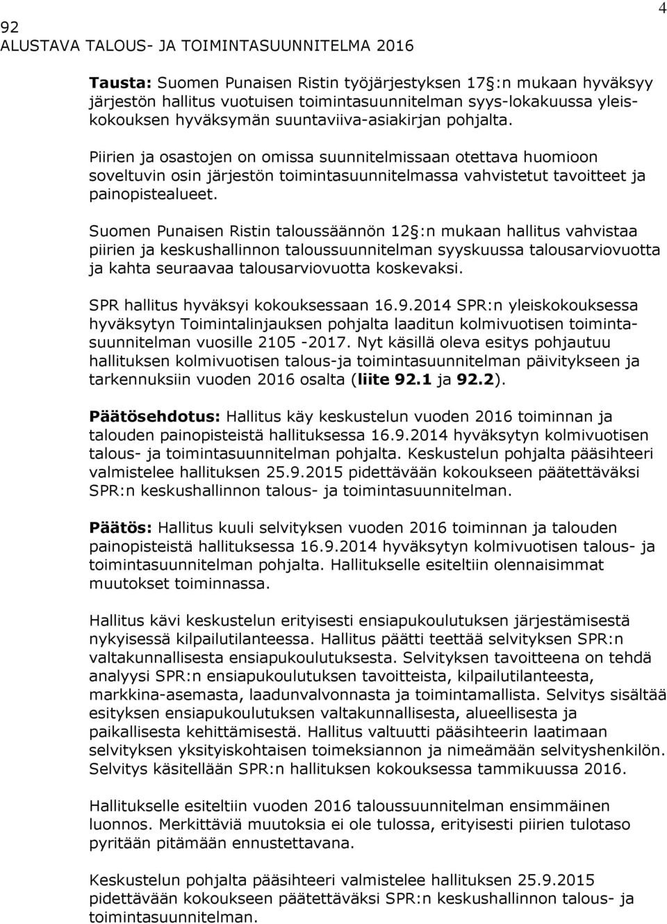 Piirien ja osastojen on omissa suunnitelmissaan otettava huomioon soveltuvin osin järjestön toimintasuunnitelmassa vahvistetut tavoitteet ja painopistealueet.