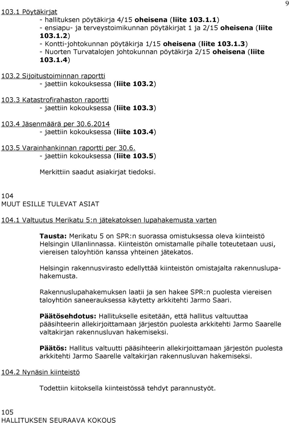 3 Katastrofirahaston raportti - jaettiin kokouksessa (liite 103.3) 103.4 Jäsenmäärä per 30.6.2014 - jaettiin kokouksessa (liite 103.4) 103.5 Varainhankinnan raportti per 30.6. - jaettiin kokouksessa (liite 103.5) Merkittiin saadut asiakirjat tiedoksi.