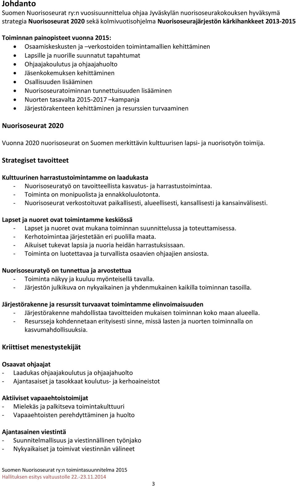 kehittäminen Osallisuuden lisääminen Nuorisoseuratoiminnan tunnettuisuuden lisääminen Nuorten tasavalta 2015-2017 kampanja Järjestörakenteen kehittäminen ja resurssien turvaaminen Nuorisoseurat 2020