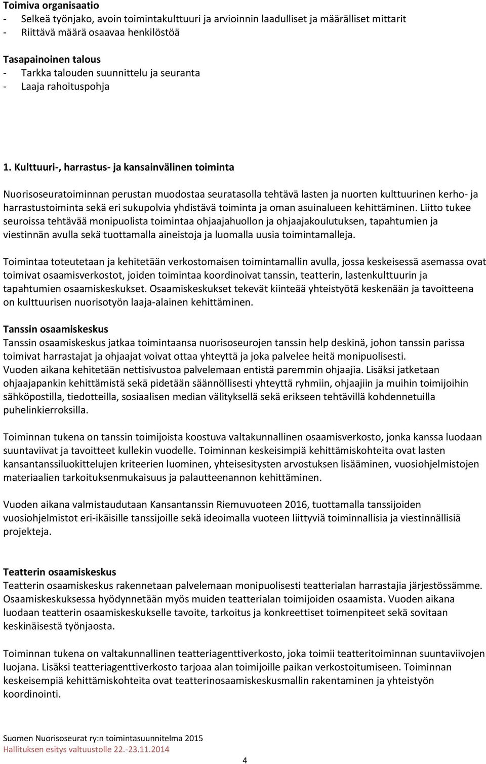 Kulttuuri-, harrastus- ja kansainvälinen toiminta Nuorisoseuratoiminnan perustan muodostaa seuratasolla tehtävä lasten ja nuorten kulttuurinen kerho- ja harrastustoiminta sekä eri sukupolvia