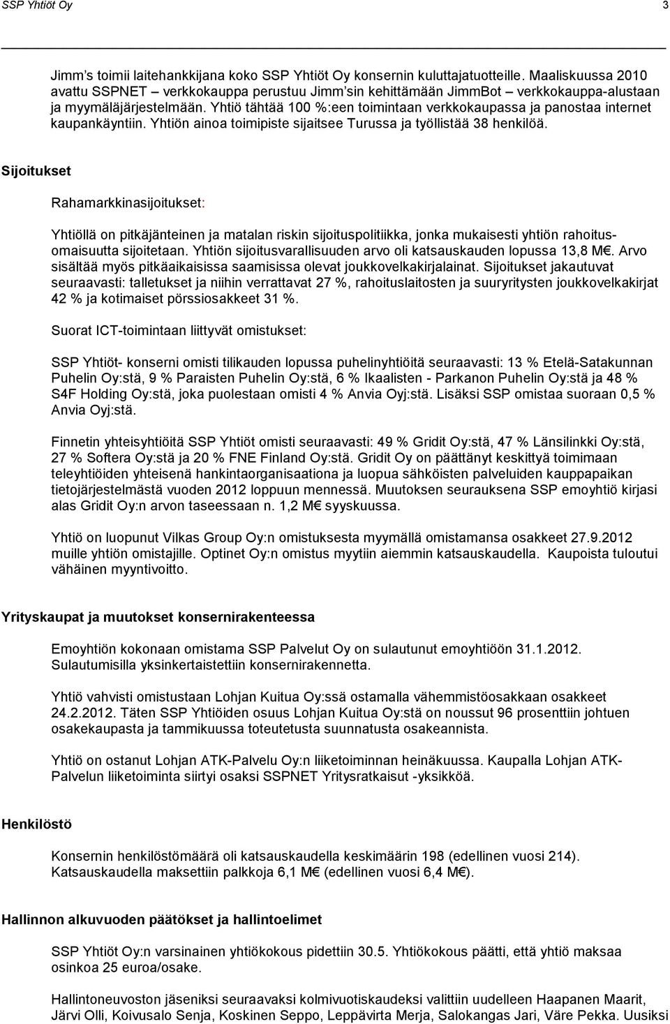 Yhtiö tähtää 100 %:een toimintaan verkkokaupassa ja panostaa internet kaupankäyntiin. Yhtiön ainoa toimipiste sijaitsee Turussa ja työllistää 38 henkilöä.