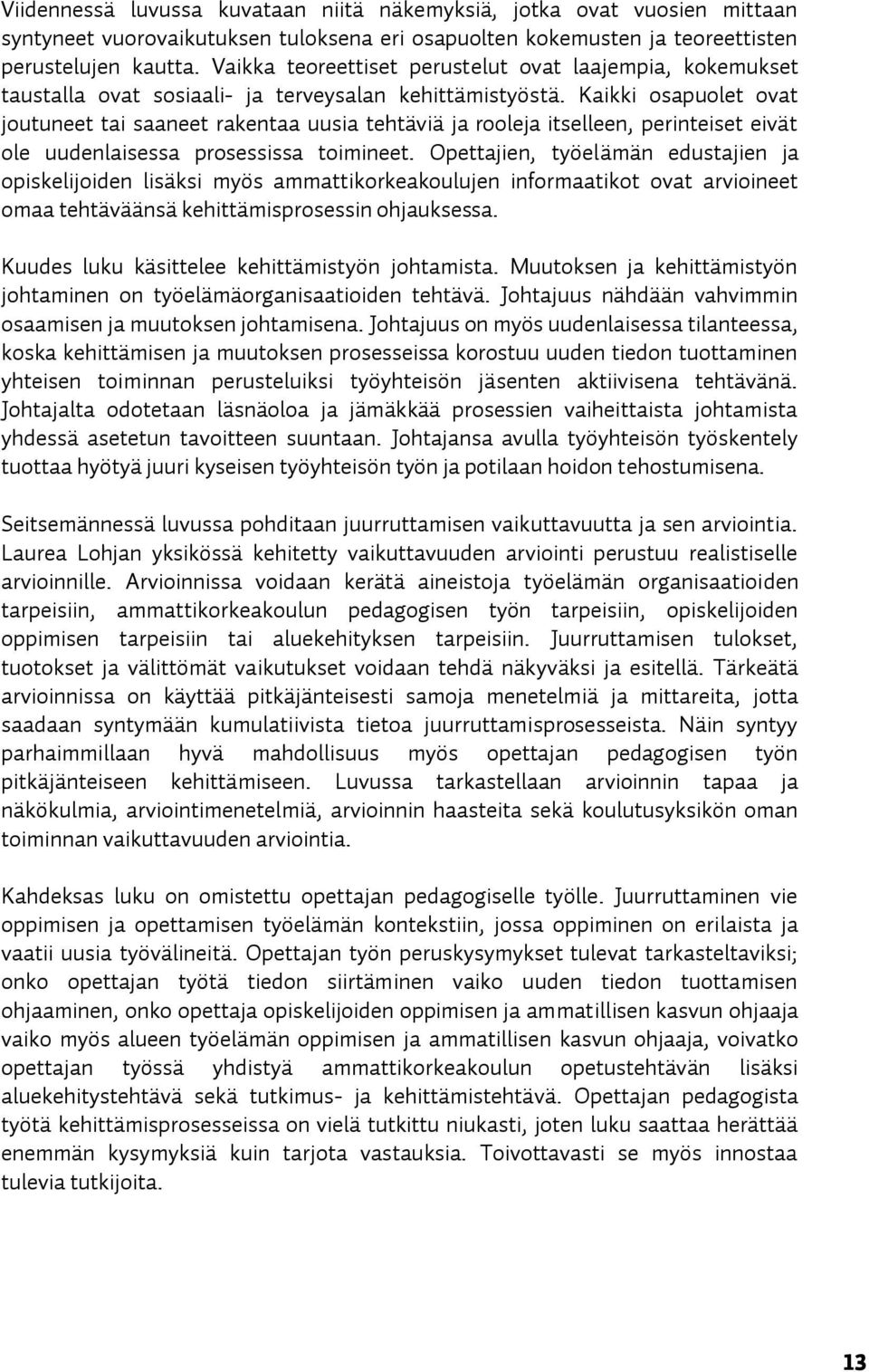 Kaikki osapuolet ovat joutuneet tai saaneet rakentaa uusia tehtäviä ja rooleja itselleen, perinteiset eivät ole uudenlaisessa prosessissa toimineet.