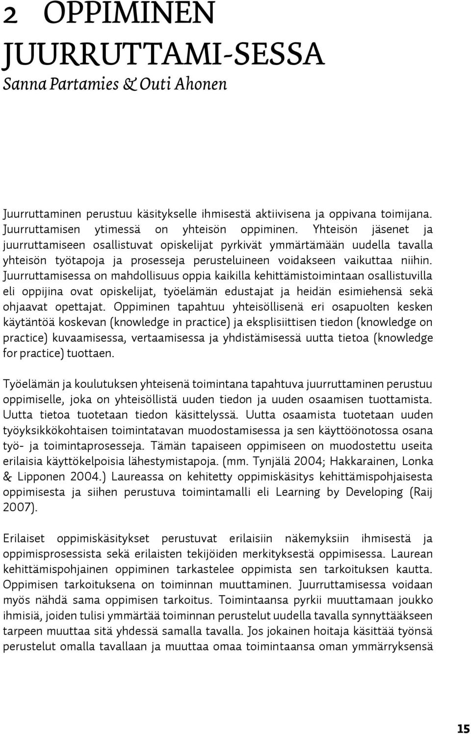 Juurruttamisessa on mahdollisuus oppia kaikilla kehittämistoimintaan osallistuvilla eli oppijina ovat opiskelijat, työelämän edustajat ja heidän esimiehensä sekä ohjaavat opettajat.