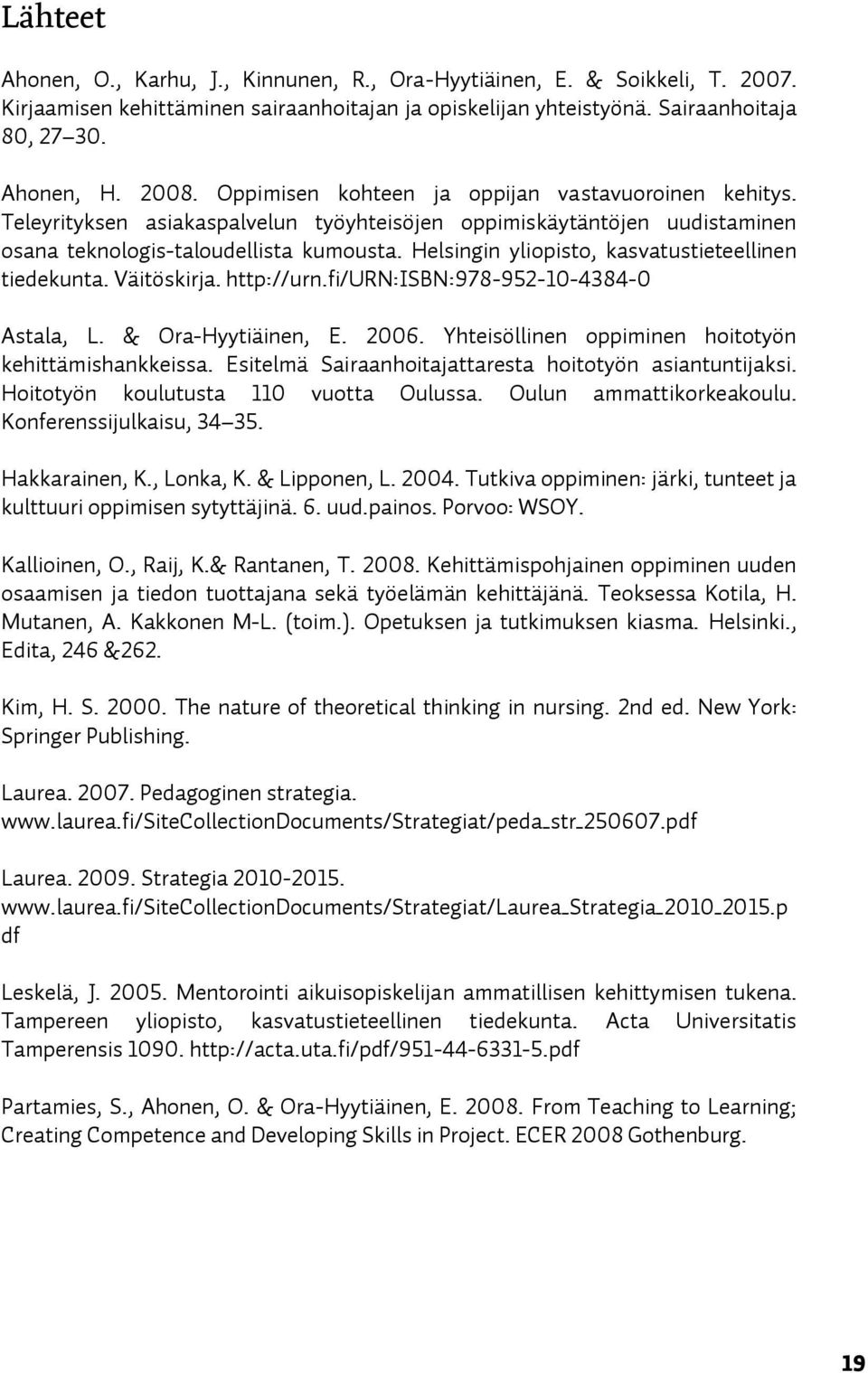 Helsingin yliopisto, kasvatustieteellinen tiedekunta. Väitöskirja. http://urn.fi/urn:isbn:978-952-10-4384-0 Astala, L. & Ora-Hyytiäinen, E. 2006.