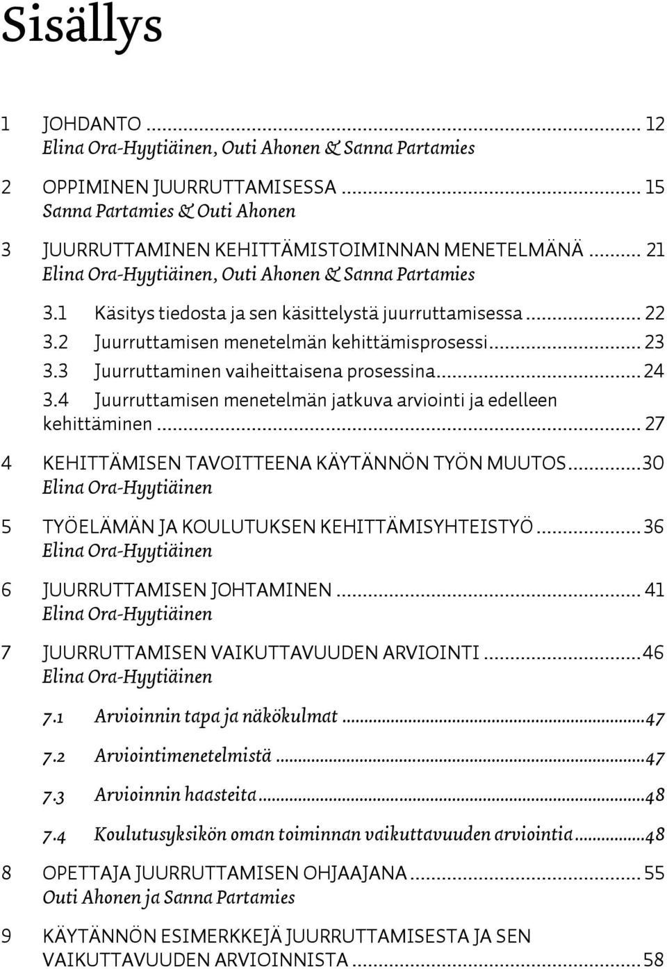 3 Juurruttaminen vaiheittaisena prosessina... 24 3.4 Juurruttamisen menetelmän jatkuva arviointi ja edelleen kehittäminen... 27 4 KEHITTÄMISEN TAVOITTEENA KÄYTÄNNÖN TYÖN MUUTOS.