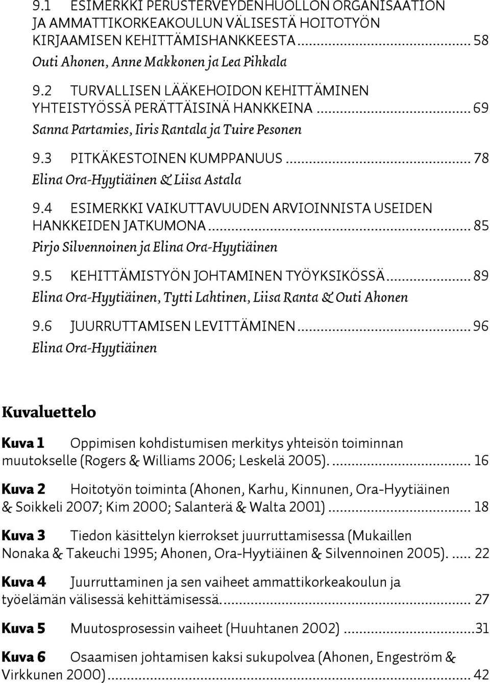 .. 78 Elina Ora-Hyytiäinen & Liisa Astala 9.4 ESIMERKKI VAIKUTTAVUUDEN ARVIOINNISTA USEIDEN HANKKEIDEN JATKUMONA... 85 Pirjo Silvennoinen ja Elina Ora-Hyytiäinen 9.