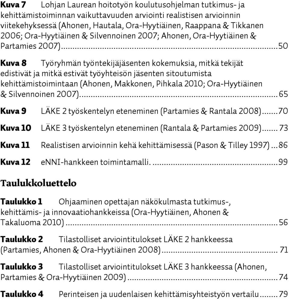 .. 50 Kuva 8 Työryhmän työntekijäjäsenten kokemuksia, mitkä tekijät edistivät ja mitkä estivät työyhteisön jäsenten sitoutumista kehittämistoimintaan (Ahonen, Makkonen, Pihkala 2010; Ora-Hyytiäinen &