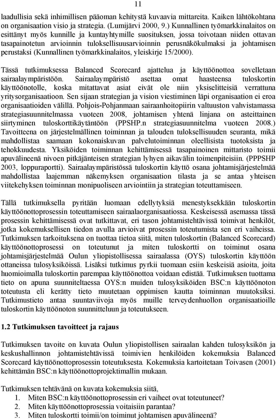 johtamisen perustaksi (Kunnallinen työmarkkinalaitos, yleiskirje 15/2000). Tässä tutkimuksessa Balanced Scorecard ajattelua ja käyttöönottoa sovelletaan sairaalaympäristöön.