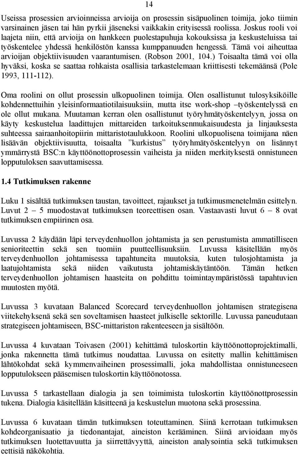 Tämä voi aiheuttaa arvioijan objektiivisuuden vaarantumisen. (Robson 2001, 104.