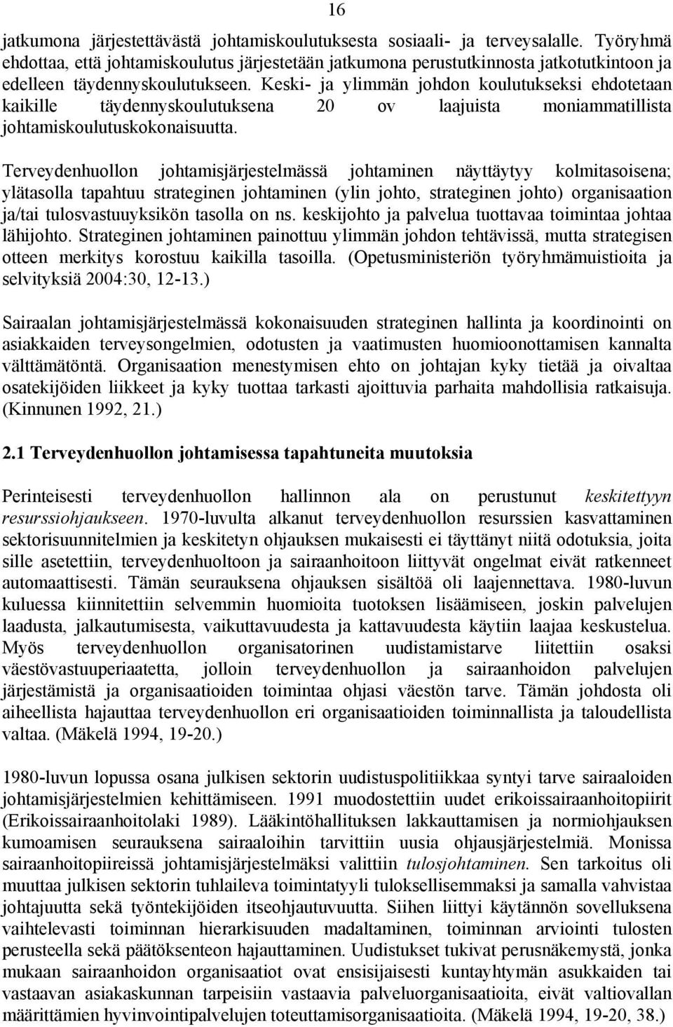 Keski- ja ylimmän johdon koulutukseksi ehdotetaan kaikille täydennyskoulutuksena 20 ov laajuista moniammatillista johtamiskoulutuskokonaisuutta.