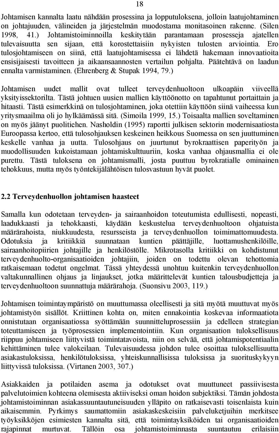 Ero tulosjohtamiseen on siinä, että laatujohtamisessa ei lähdetä hakemaan innovaatioita ensisijaisesti tavoitteen ja aikaansaannosten vertailun pohjalta. Päätehtävä on laadun ennalta varmistaminen.