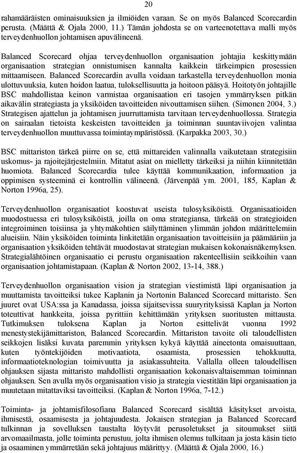 Balanced Scorecard ohjaa terveydenhuollon organisaation johtajia keskittymään organisaation strategian onnistumisen kannalta kaikkein tärkeimpien prosessien mittaamiseen.