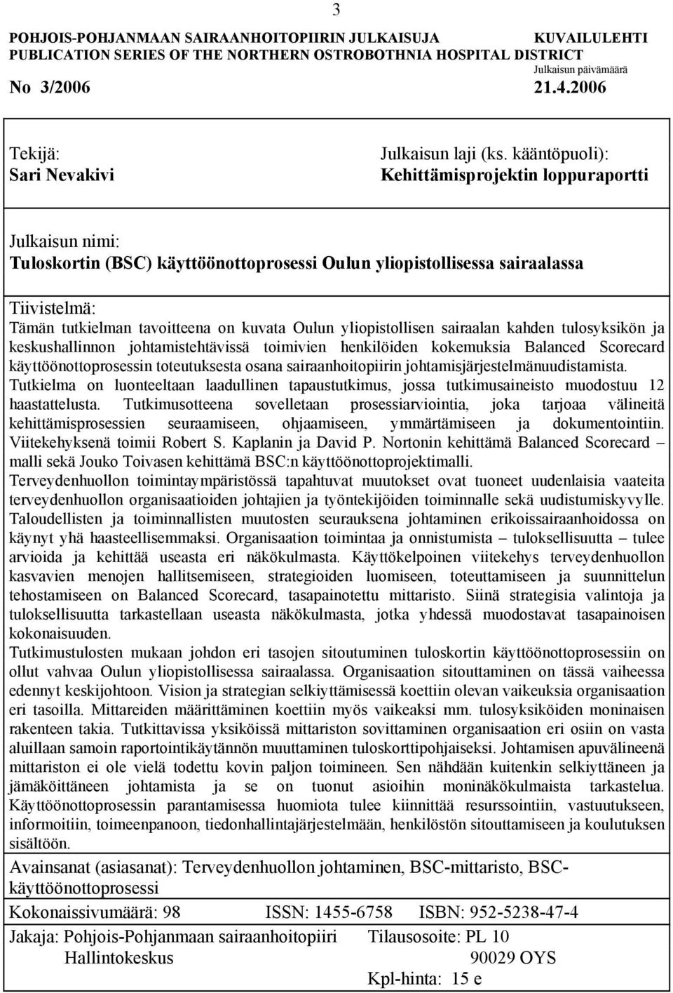 kääntöpuoli): Kehittämisprojektin loppuraportti Julkaisun nimi: Tuloskortin (BSC) käyttöönottoprosessi Oulun yliopistollisessa sairaalassa Tiivistelmä: Tämän tutkielman tavoitteena on kuvata Oulun