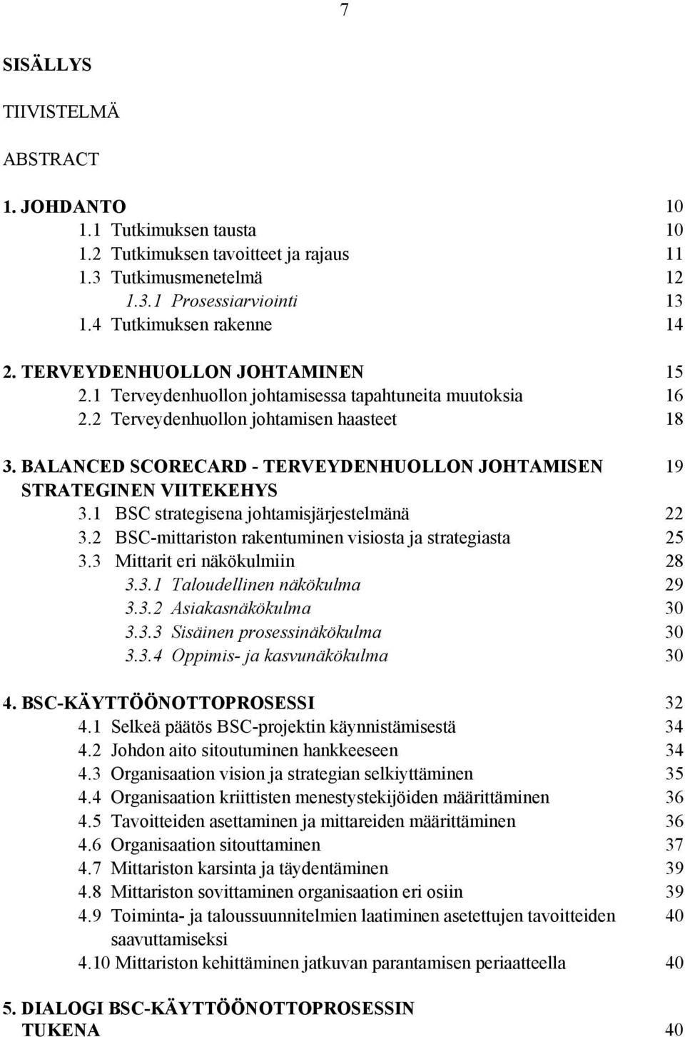 BALANCED SCORECARD - TERVEYDENHUOLLON JOHTAMISEN 19 STRATEGINEN VIITEKEHYS 3.1 BSC strategisena johtamisjärjestelmänä 22 3.2 BSC-mittariston rakentuminen visiosta ja strategiasta 25 3.