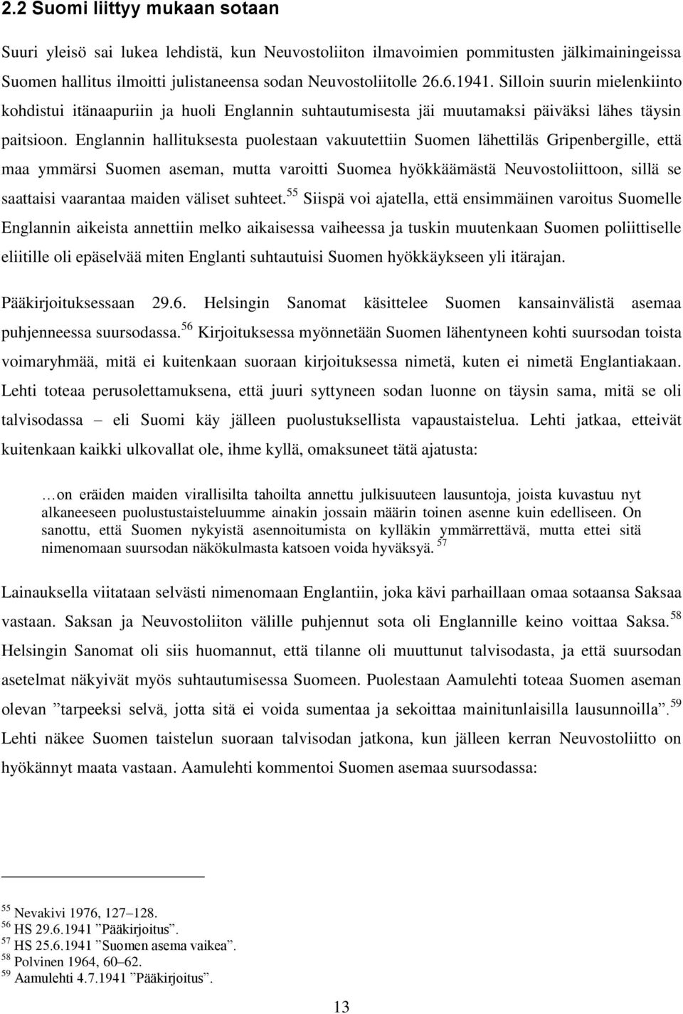 Englannin hallituksesta puolestaan vakuutettiin Suomen lähettiläs Gripenbergille, että maa ymmärsi Suomen aseman, mutta varoitti Suomea hyökkäämästä Neuvostoliittoon, sillä se saattaisi vaarantaa