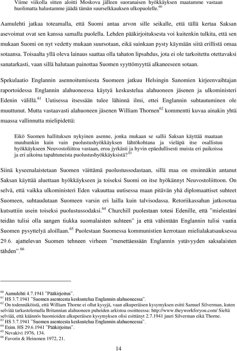 Lehden pääkirjoituksesta voi kuitenkin tulkita, että sen mukaan Suomi on nyt vedetty mukaan suursotaan, eikä suinkaan pysty käymään siitä erillistä omaa sotaansa.