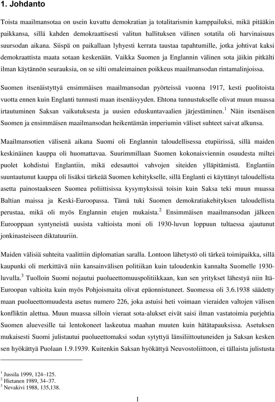 Vaikka Suomen ja Englannin välinen sota jäikin pitkälti ilman käytännön seurauksia, on se silti omaleimainen poikkeus maailmansodan rintamalinjoissa.