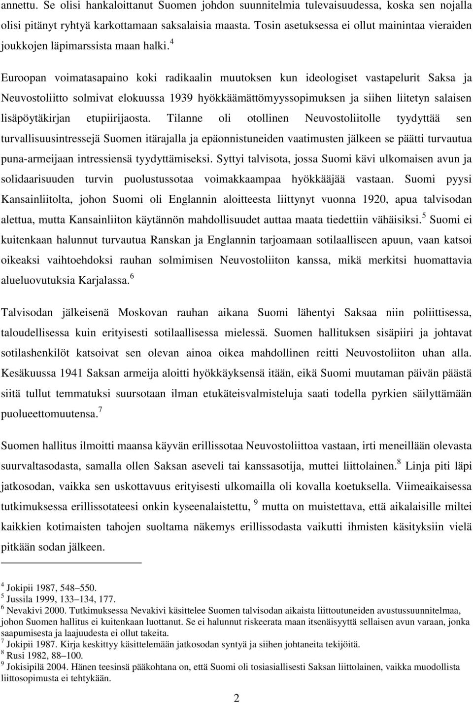 4 Euroopan voimatasapaino koki radikaalin muutoksen kun ideologiset vastapelurit Saksa ja Neuvostoliitto solmivat elokuussa 1939 hyökkäämättömyyssopimuksen ja siihen liitetyn salaisen lisäpöytäkirjan