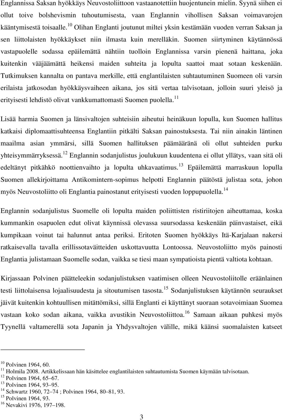 10 Olihan Englanti joutunut miltei yksin kestämään vuoden verran Saksan ja sen liittolaisten hyökkäykset niin ilmasta kuin merelläkin.