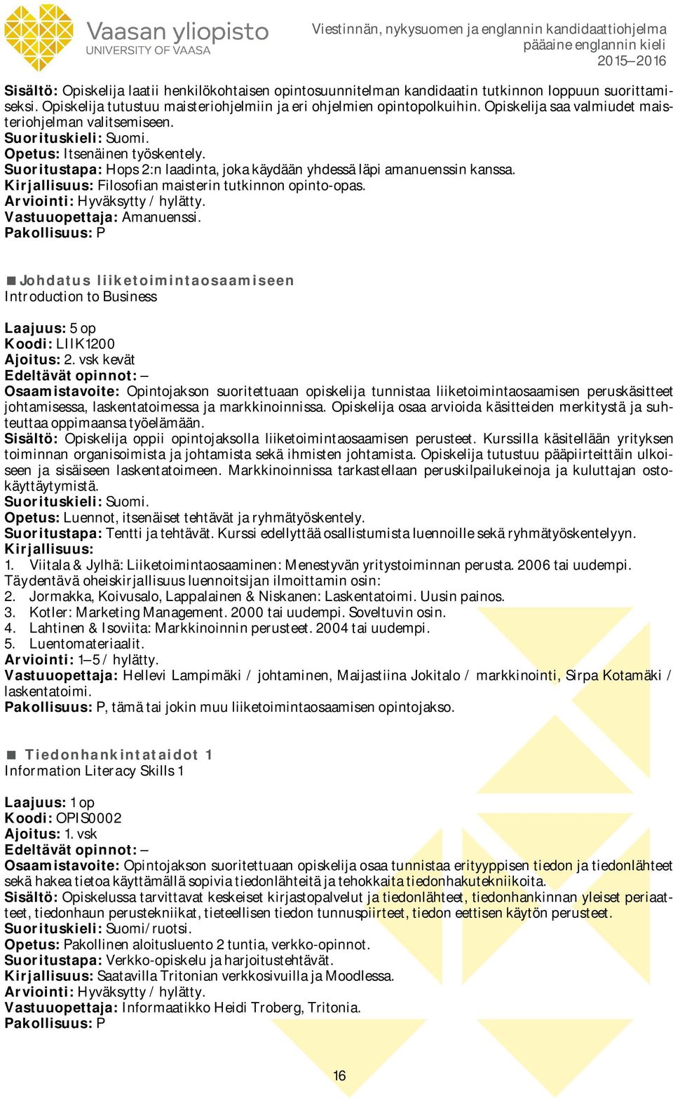 Kirjallisuus: Filosofian maisterin tutkinnon opinto-opas. Vastuuopettaja: Amanuenssi. Johdatus liiketoimintaosaamiseen Introduction to Business Koodi: LIIK1200 Ajoitus: 2.