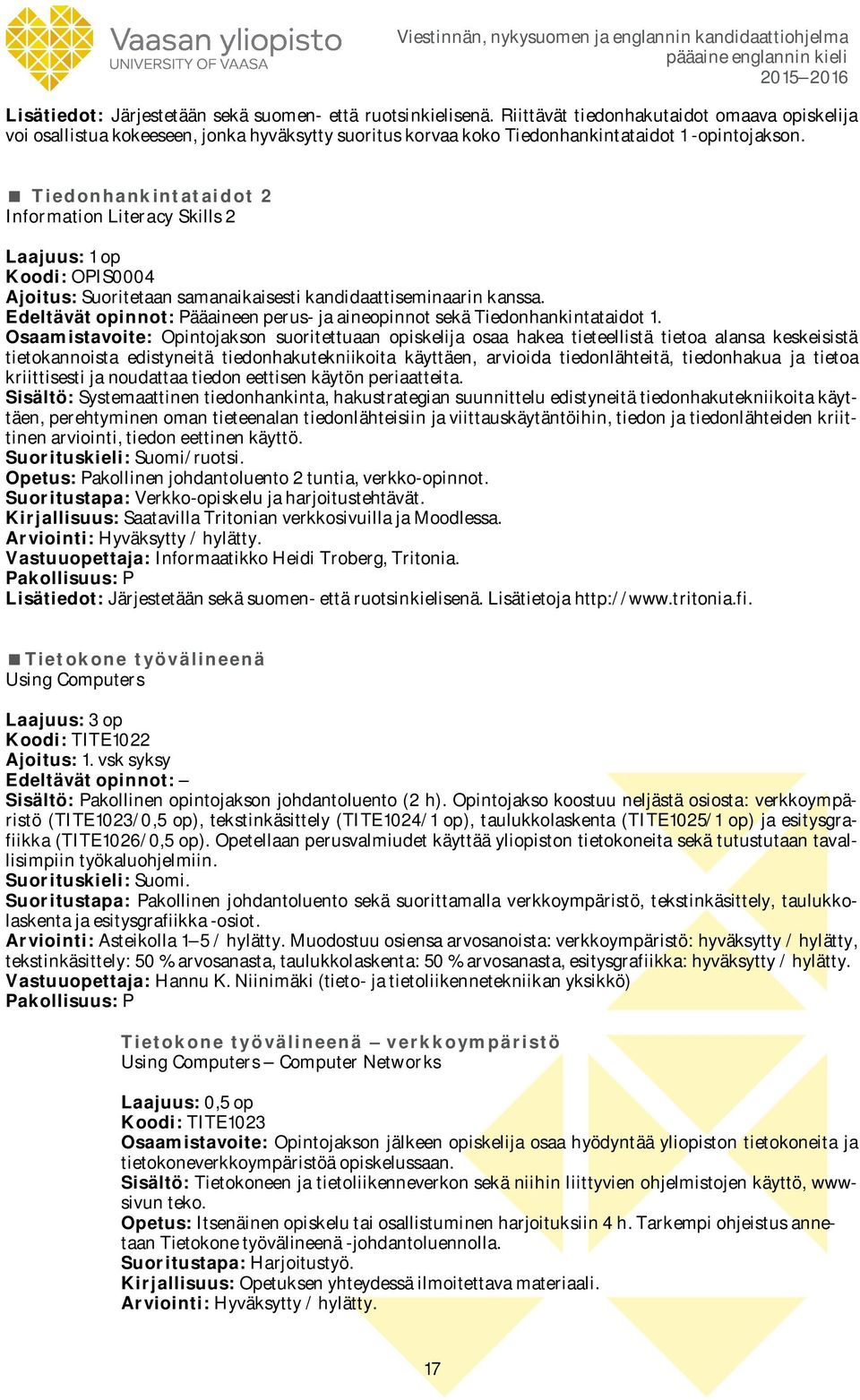 Tiedonhankintataidot 2 Information Literacy Skills 2 Laajuus: 1 op Koodi: OPIS0004 Ajoitus: Suoritetaan samanaikaisesti kandidaattiseminaarin kanssa.