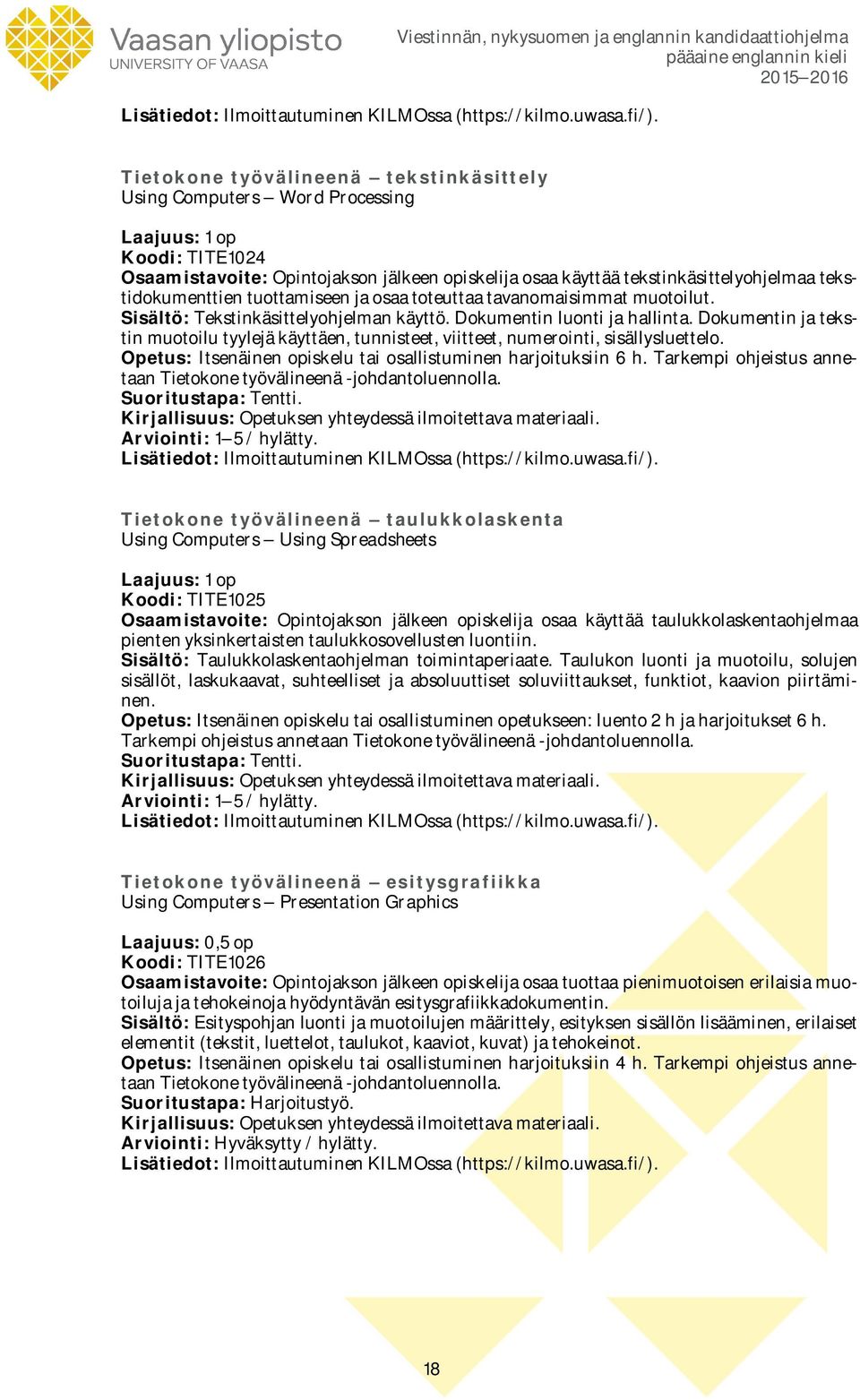 tekstidokumenttien tuottamiseen ja osaa toteuttaa tavanomaisimmat muotoilut. Sisältö: Tekstinkäsittelyohjelman käyttö. Dokumentin luonti ja hallinta.