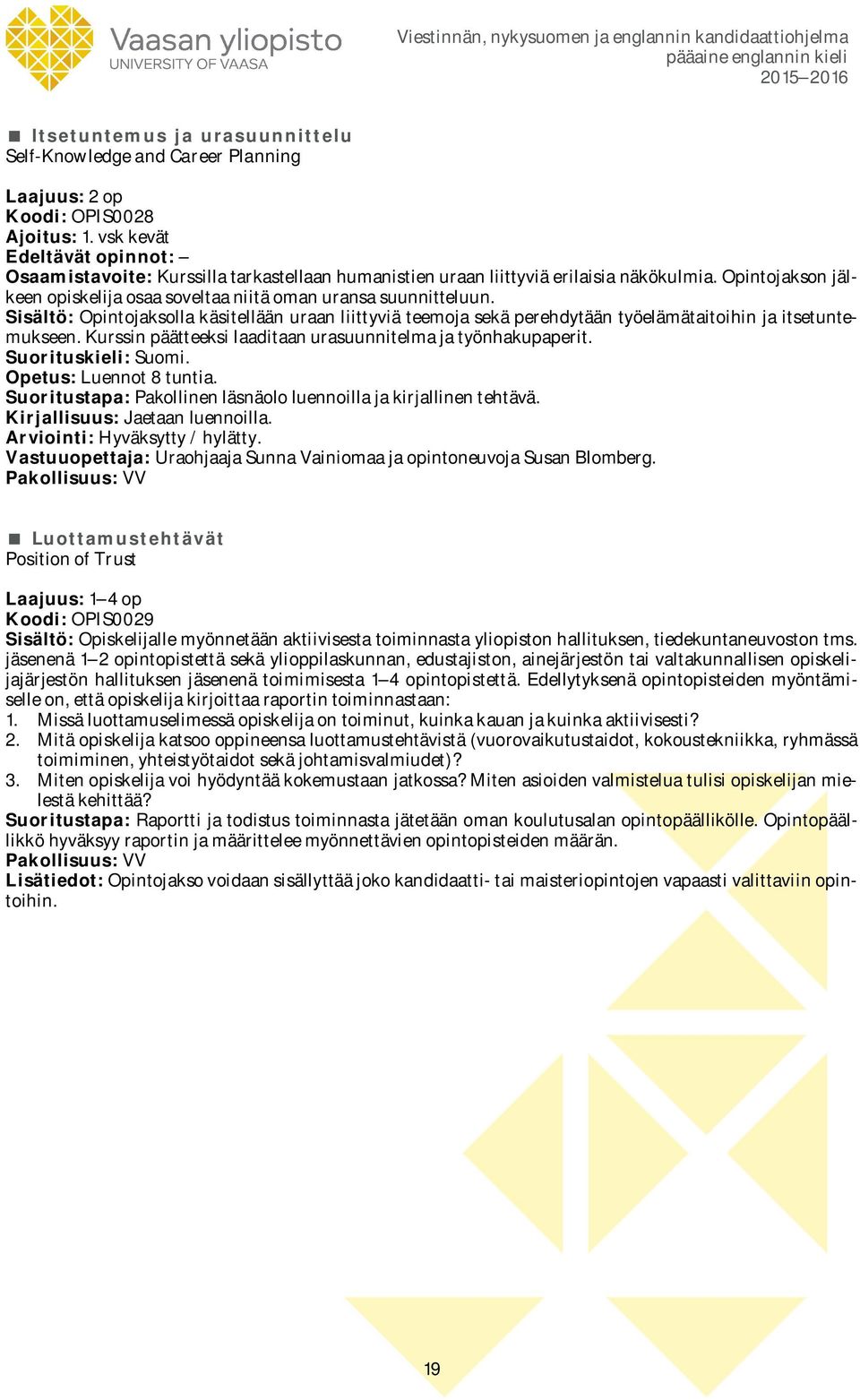 Sisältö: Opintojaksolla käsitellään uraan liittyviä teemoja sekä perehdytään työelämätaitoihin ja itsetuntemukseen. Kurssin päätteeksi laaditaan urasuunnitelma ja työnhakupaperit.