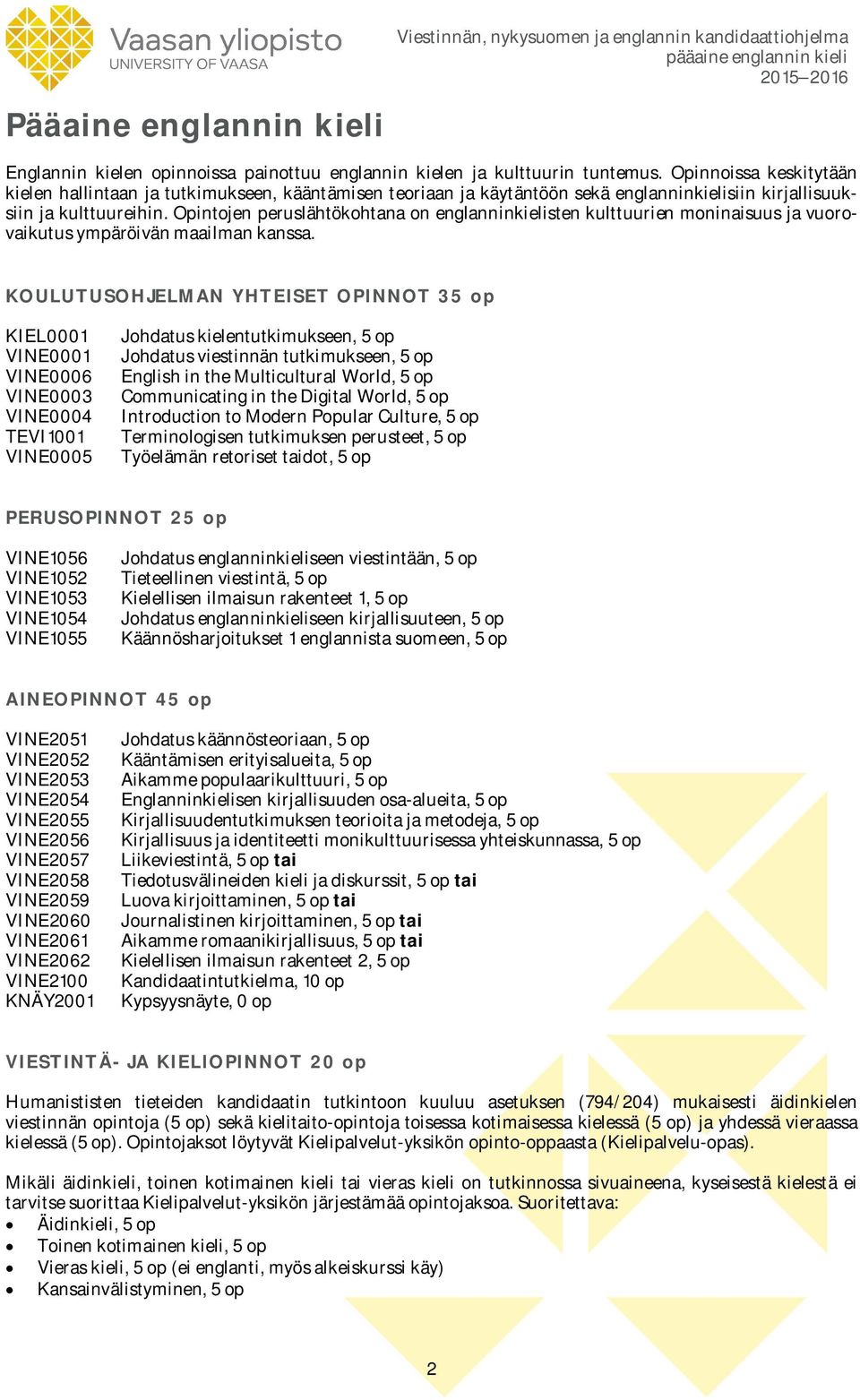 Opintojen peruslähtökohtana on englanninkielisten kulttuurien moninaisuus ja vuorovaikutus ympäröivän maailman kanssa.