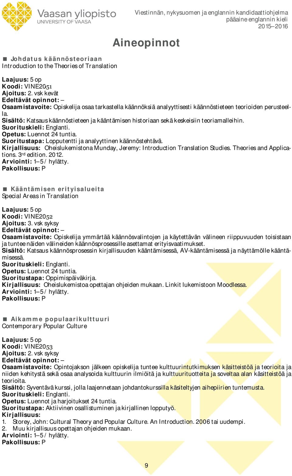 Sisältö: Katsaus käännöstieteen ja kääntämisen historiaan sekä keskeisiin teoriamalleihin. Opetus: Luennot 24 tuntia. Suoritustapa: Lopputentti ja analyyttinen käännöstehtävä.